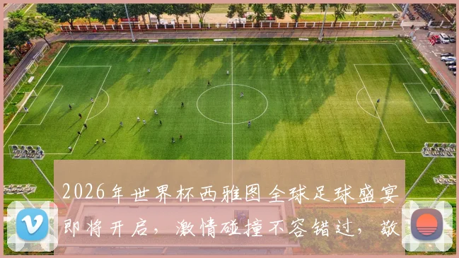 2026年世界杯西雅图全球足球盛宴即将开启，激情碰撞不容错过，敬请期待