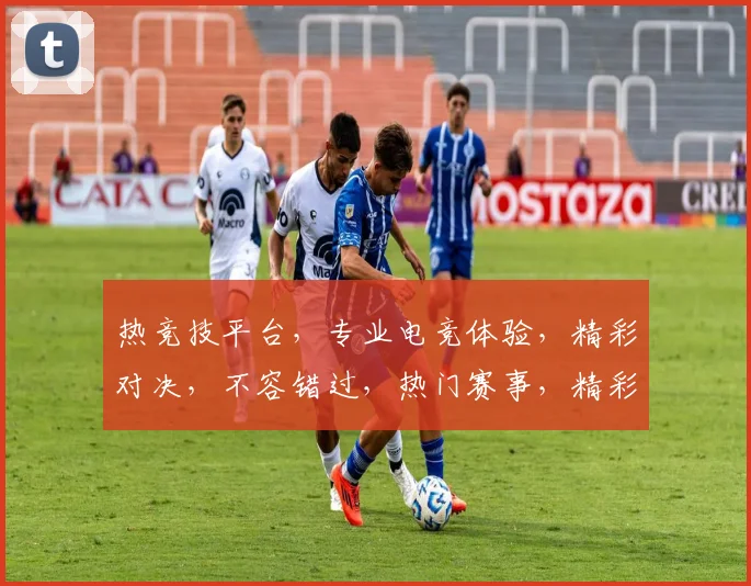 热竞技平台，专业电竞体验，精彩对决，不容错过，热门赛事，精彩无限，2大亮点，助你畅游电竞世界