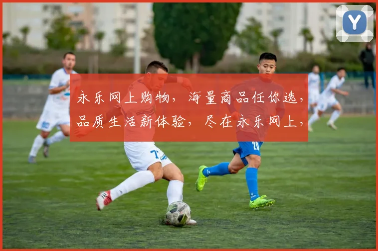 永乐网上购物，海量商品任你选，品质生活新体验，尽在永乐网上，速来选购
